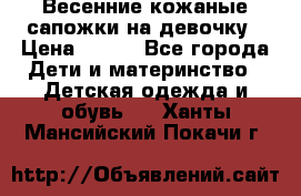 Весенние кожаные сапожки на девочку › Цена ­ 400 - Все города Дети и материнство » Детская одежда и обувь   . Ханты-Мансийский,Покачи г.